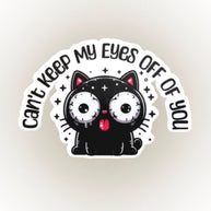 Vinyl Black Cat Sticker – 'Can't Keep My Eyes Off Of You' – Valentine's Day, Gift For Him, Gift For Her, Funny Cat Eyes